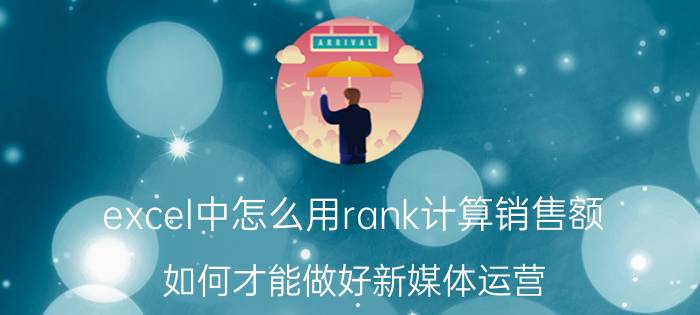 excel中怎么用rank计算销售额 如何才能做好新媒体运营？